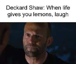Deckard Shaw: When life gives you lemons, laugh meme