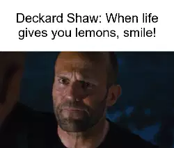 Deckard Shaw: When life gives you lemons, smile! meme
