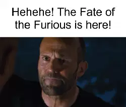 Hehehe! The Fate of the Furious is here! meme