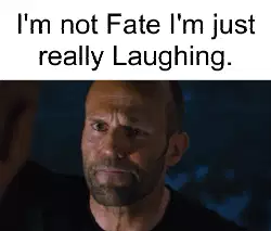 I'm not Fate I'm just really Laughing. meme