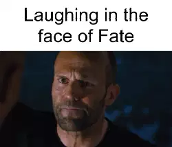 Laughing in the face of Fate meme