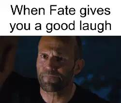 When Fate gives you a good laugh meme