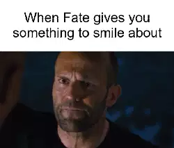 When Fate gives you something to smile about meme