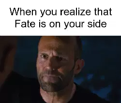 When you realize that Fate is on your side meme