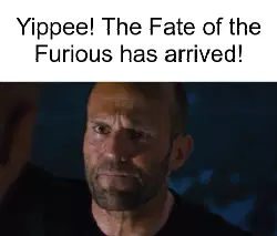 Yippee! The Fate of the Furious has arrived! meme