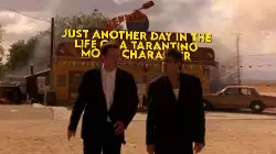 Just another day in the life of a Tarantino movie character meme