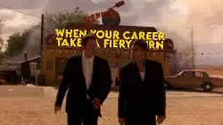 When your career takes a fiery turn meme
