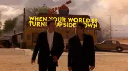 When your world is turned upside down meme