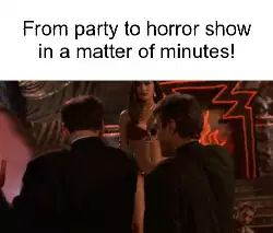 From party to horror show in a matter of minutes! meme