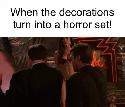 When the decorations turn into a horror set! meme