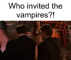 Who invited the vampires?! meme