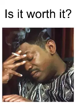 Is it worth it? meme
