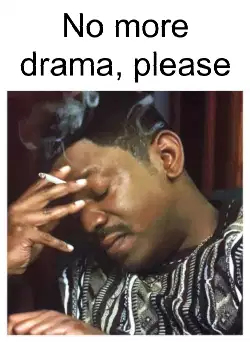 No more drama, please meme