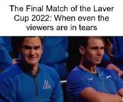 The Final Match of the Laver Cup 2022: When even the viewers are in tears meme