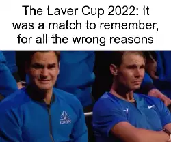 The Laver Cup 2022: It was a match to remember, for all the wrong reasons meme