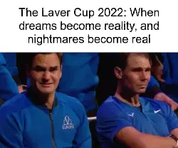 The Laver Cup 2022: When dreams become reality, and nightmares become real meme