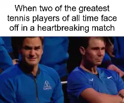 When two of the greatest tennis players of all time face off in a heartbreaking match meme