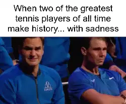 When two of the greatest tennis players of all time make history... with sadness meme