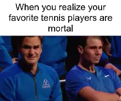 When you realize your favorite tennis players are mortal meme