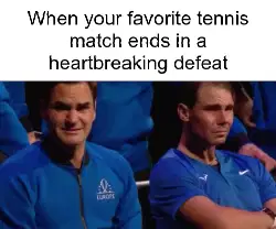 When your favorite tennis match ends in a heartbreaking defeat meme