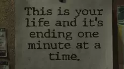This is your life and it's ending one minute at a time. meme