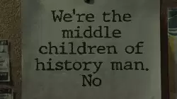 We're the middle children of history man. No meme