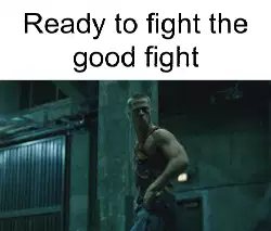 Ready to fight the good fight meme