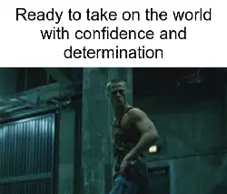 Ready to take on the world with confidence and determination meme
