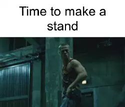 Time to make a stand meme