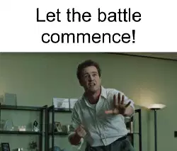 Let the battle commence! meme