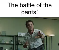 The battle of the pants! meme