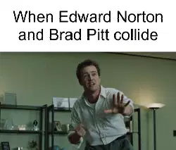 When Edward Norton and Brad Pitt collide meme