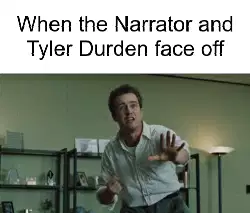 When the Narrator and Tyler Durden face off meme