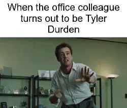 When the office colleague turns out to be Tyler Durden meme