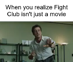 When you realize Fight Club isn't just a movie meme
