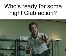 Who's ready for some Fight Club action? meme