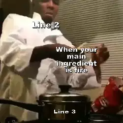 When your main ingredient is fire meme