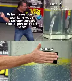 When you can't contain your excitement at the sight of Flex Tape meme