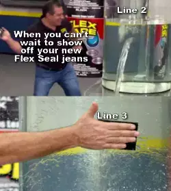 When you can't wait to show off your new Flex Seal jeans meme