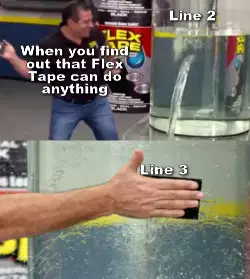 When you find out that Flex Tape can do anything meme