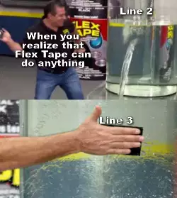 When you realize that Flex Tape can do anything meme