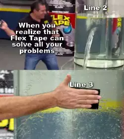 When you realize that Flex Tape can solve all your problems meme