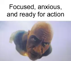 Focused, anxious, and ready for action meme
