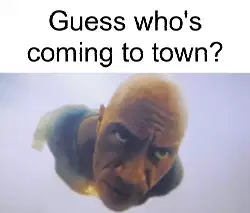 Guess who's coming to town? meme