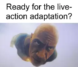 Ready for the live-action adaptation? meme