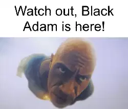 Watch out, Black Adam is here! meme