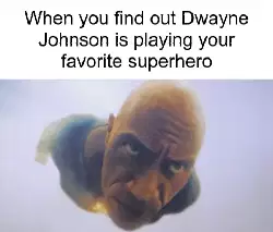 When you find out Dwayne Johnson is playing your favorite superhero meme