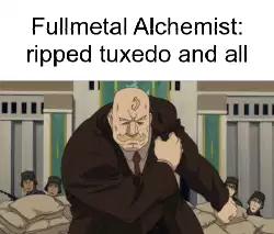 Fullmetal Alchemist: ripped tuxedo and all meme