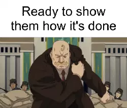 Ready to show them how it's done meme