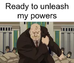Ready to unleash my powers meme